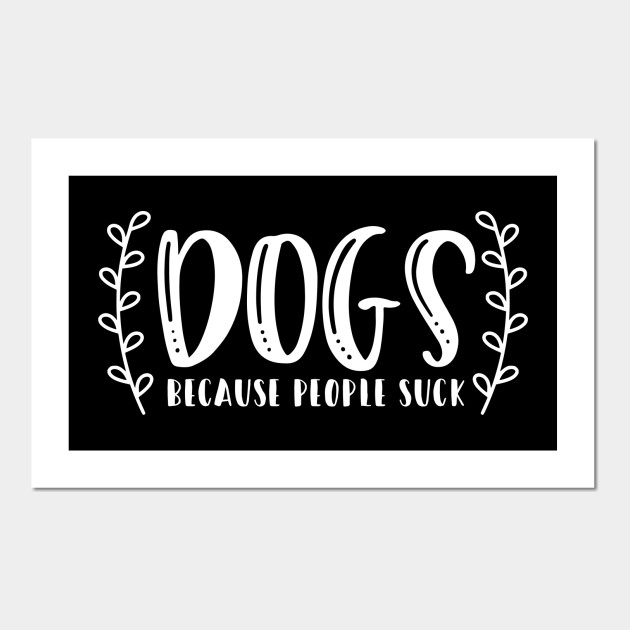 Dogs Because People Suck - Funny Dog Quotes